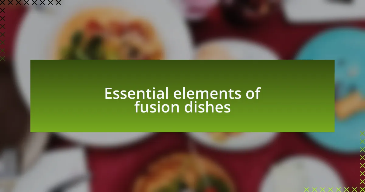 Essential elements of fusion dishes