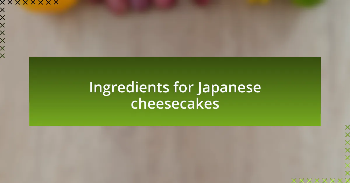 Ingredients for Japanese cheesecakes