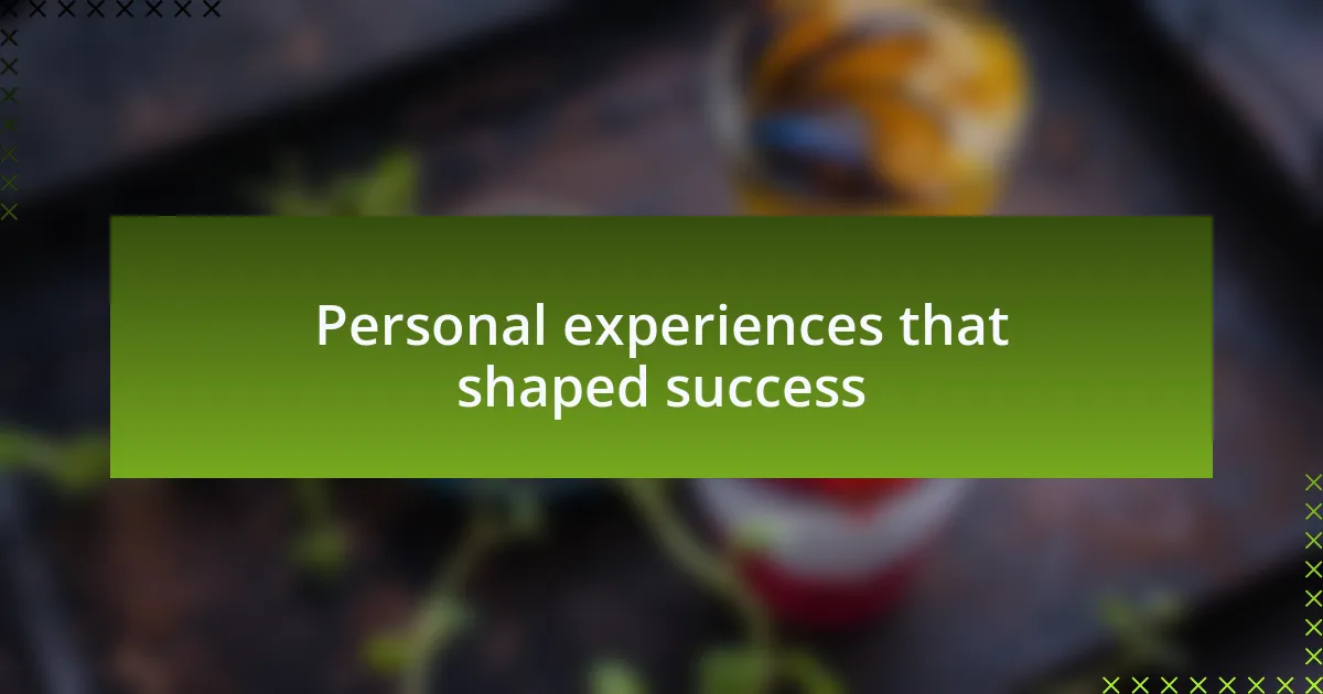 Personal experiences that shaped success
