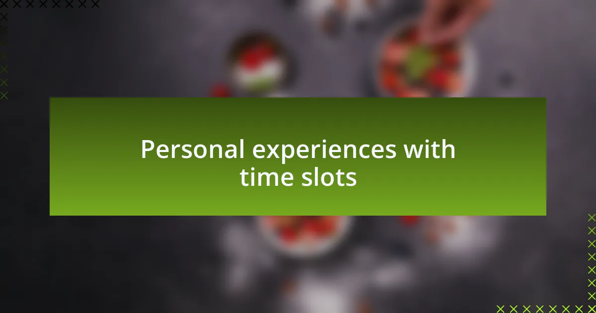 Personal experiences with time slots