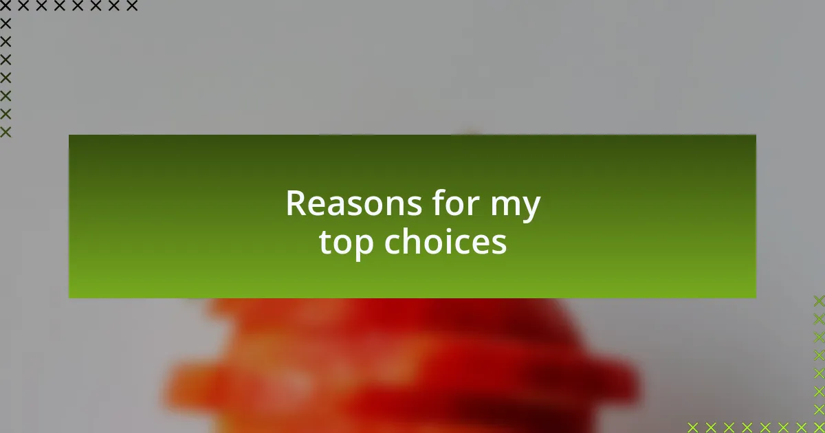 Reasons for my top choices