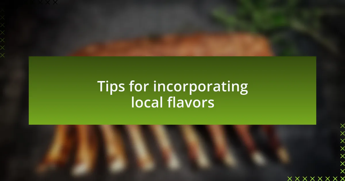 Tips for incorporating local flavors
