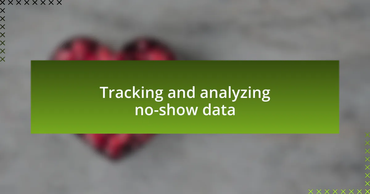 Tracking and analyzing no-show data